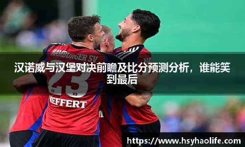 汉诺威与汉堡对决前瞻及比分预测分析，谁能笑到最后